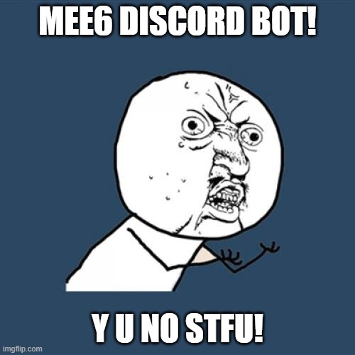 Y U No | MEE6 DISCORD BOT! Y U NO STFU! | image tagged in memes,y u no | made w/ Imgflip meme maker