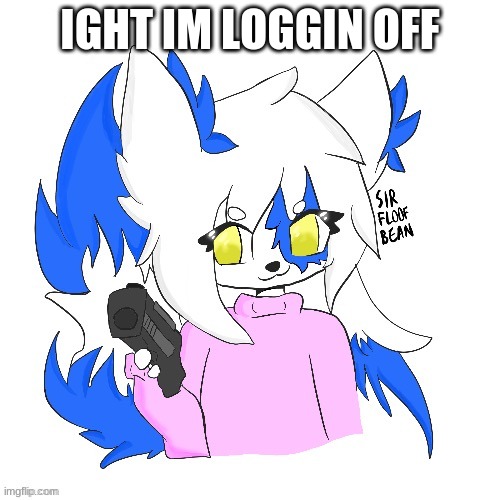 Clear with a gun | IGHT IM LOGGIN OFF | image tagged in clear with a gun | made w/ Imgflip meme maker