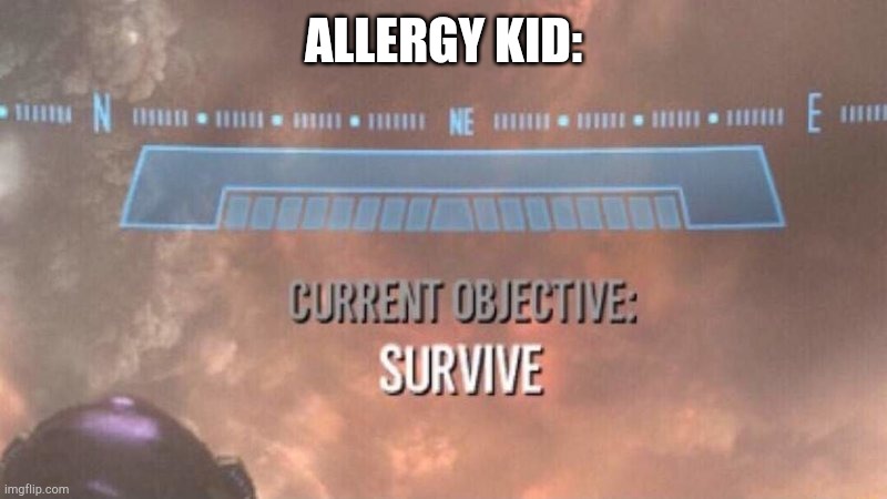 Current Objective: Survive | ALLERGY KID: | image tagged in current objective survive | made w/ Imgflip meme maker