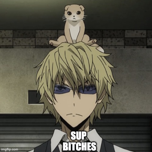 shizuo resting bitch face | SUP 
BITCHES | image tagged in durarara | made w/ Imgflip meme maker