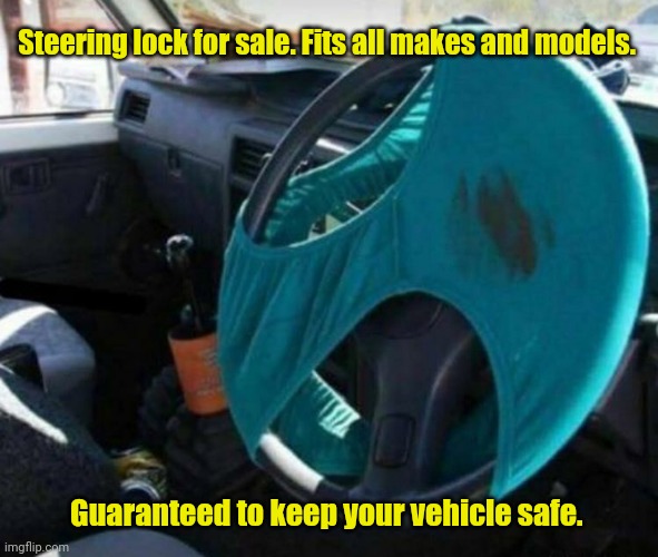 Eewwwe! | Steering lock for sale. Fits all makes and models. Guaranteed to keep your vehicle safe. | image tagged in anti theft,funny | made w/ Imgflip meme maker