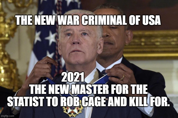 Joe Biden Freedom Award | THE NEW WAR CRIMINAL OF USA; 2021                THE NEW MASTER FOR THE STATIST TO ROB CAGE AND KILL FOR. | image tagged in joe biden freedom award | made w/ Imgflip meme maker