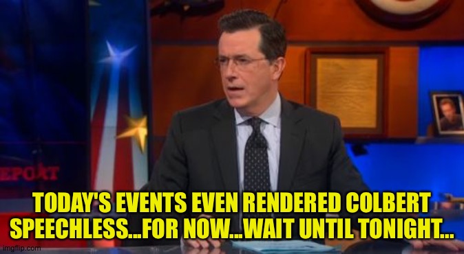 Wait until tonight | TODAY'S EVENTS EVEN RENDERED COLBERT SPEECHLESS...FOR NOW...WAIT UNTIL TONIGHT... | image tagged in memes,speechless colbert face | made w/ Imgflip meme maker