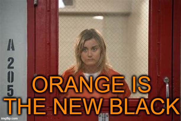 ORANGE IS THE NEW BLACK | made w/ Imgflip meme maker