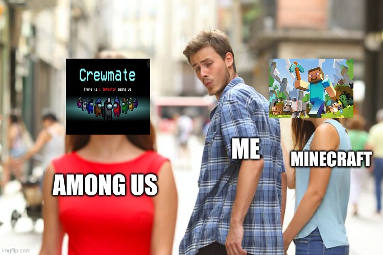 when among us came out | MINECRAFT; ME; AMONG US | image tagged in memes,distracted boyfriend | made w/ Imgflip meme maker