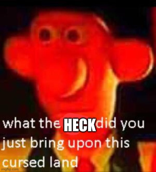 What the f**k did you just bring upon this cursed land | HECK | image tagged in what the f k did you just bring upon this cursed land | made w/ Imgflip meme maker