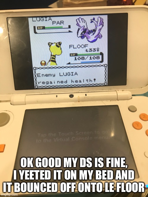 OK GOOD MY DS IS FINE, I YEETED IT ON MY BED AND IT BOUNCED OFF ONTO LE FLOOR | made w/ Imgflip meme maker