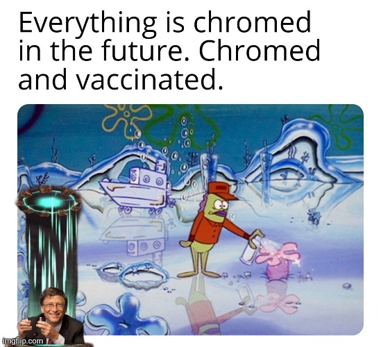 Everything chromed and vaccinated | image tagged in be like bill,spongebob,imagination spongebob,vaccines | made w/ Imgflip meme maker