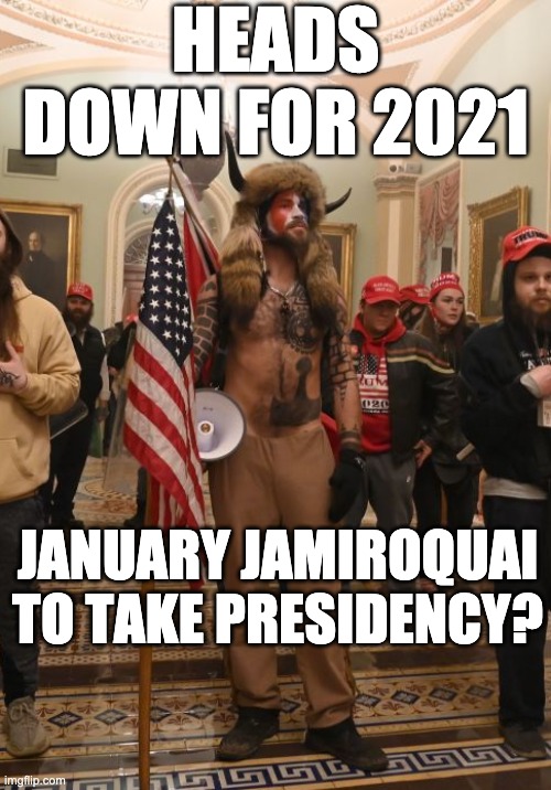 2021 whos got | HEADS DOWN FOR 2021; JANUARY JAMIROQUAI TO TAKE PRESIDENCY? | image tagged in bookie | made w/ Imgflip meme maker