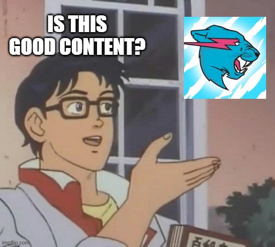 is this good content | IS THIS GOOD CONTENT? | image tagged in memes,is this a pigeon | made w/ Imgflip meme maker