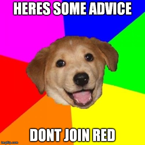 Advice Dog Meme | HERES SOME ADVICE DONT JOIN RED | image tagged in memes,advice dog | made w/ Imgflip meme maker