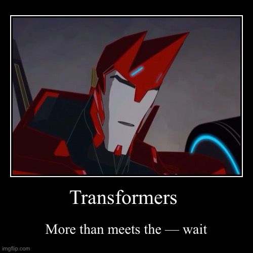 HE GOT NO EYES!!! | image tagged in funny,demotivationals,sideswipe,robots in disguise,rid,eyes | made w/ Imgflip demotivational maker