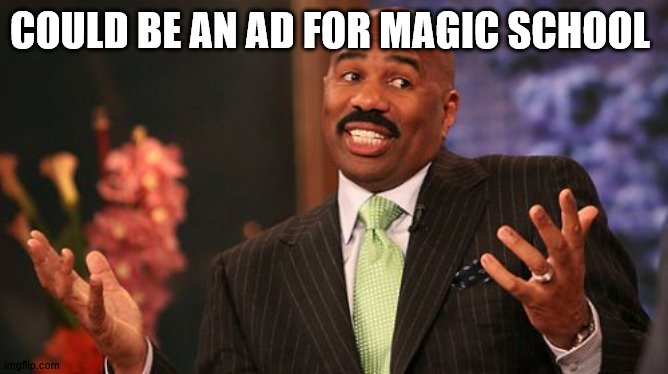 COULD BE AN AD FOR MAGIC SCHOOL | image tagged in memes,steve harvey | made w/ Imgflip meme maker