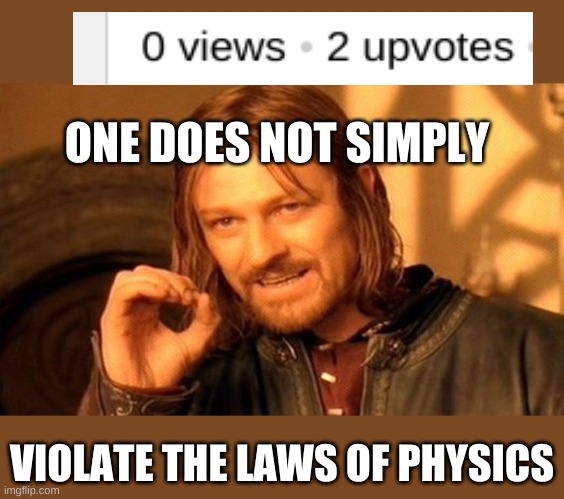 One Does Not Simply Meme | ONE DOES NOT SIMPLY; VIOLATE THE LAWS OF PHYSICS | image tagged in memes,one does not simply | made w/ Imgflip meme maker