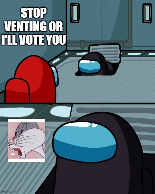 impostor of the vent | STOP VENTING OR I'LL VOTE YOU | image tagged in impostor of the vent | made w/ Imgflip meme maker