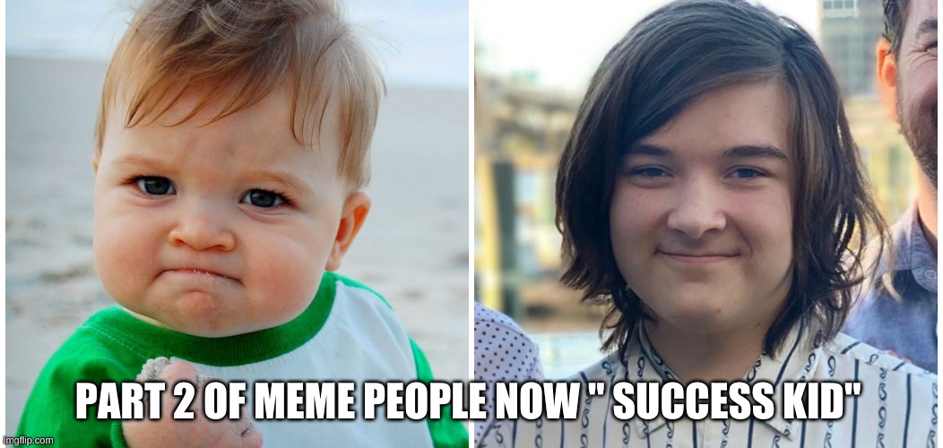 PART 2 MEME PEOPLE NOW | PART 2 OF MEME PEOPLE NOW " SUCCESS KID" | image tagged in reality | made w/ Imgflip meme maker