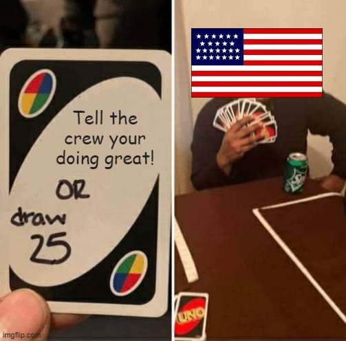 If Popular Nations Were At  A Card Game | Tell the crew your doing great! | image tagged in memes,uno draw 25 cards | made w/ Imgflip meme maker