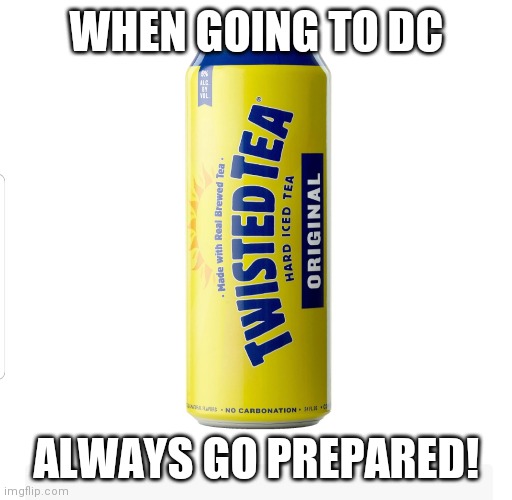 DC | WHEN GOING TO DC; ALWAYS GO PREPARED! | image tagged in whoop ass | made w/ Imgflip meme maker