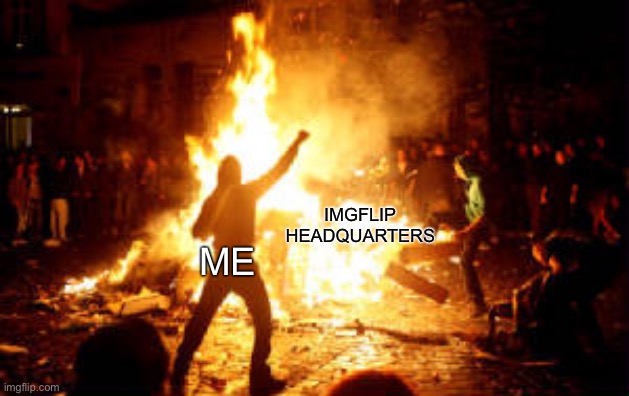 Anarchy Riot | IMGFLIP HEADQUARTERS ME | image tagged in anarchy riot | made w/ Imgflip meme maker