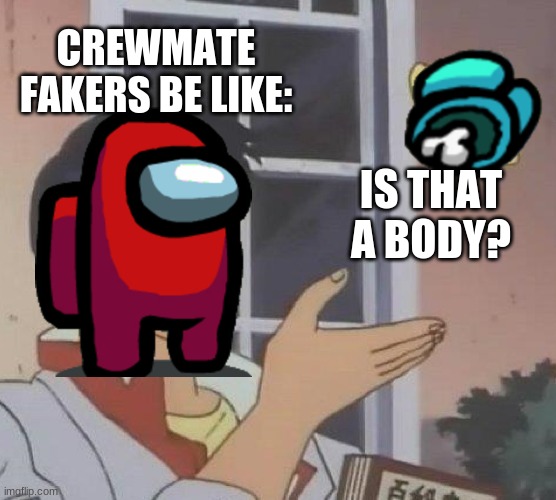 Is This A Pigeon | CREWMATE FAKERS BE LIKE:; IS THAT A BODY? | image tagged in memes,is this a pigeon,emergency meeting among us | made w/ Imgflip meme maker