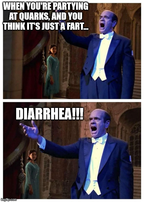 Startrek Diarreah | WHEN YOU'RE PARTYING AT QUARKS, AND YOU THINK IT'S JUST A FART... DIARRHEA!!! | image tagged in startrek,diarrhea,voyager,doctor | made w/ Imgflip meme maker