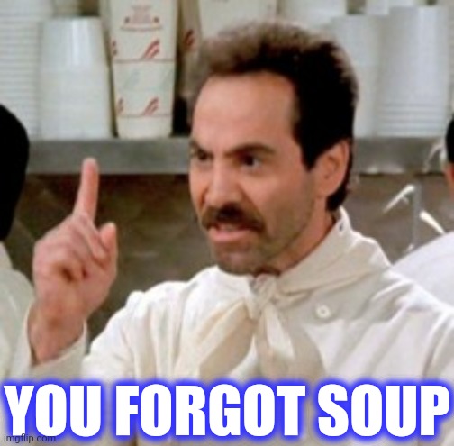 Soup Nazi | YOU FORGOT SOUP | image tagged in soup nazi | made w/ Imgflip meme maker