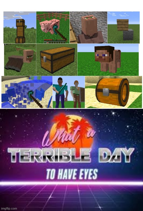 What a terrible day to have eyes | image tagged in what a terrible day to have eyes,cursed image,minecraft | made w/ Imgflip meme maker
