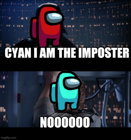 Star Wars No | CYAN I AM THE IMPOSTER; NOOOOOO | image tagged in memes,star wars no | made w/ Imgflip meme maker