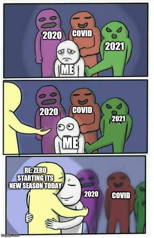 RE: Zero | COVID; 2020; 2021; ME; 2020; COVID; 2021; ME; RE: ZERO STARTING ITS NEW SEASON TODAY; 2020; COVID | image tagged in comforting embrace,rezero,2020,2021,covid-19 | made w/ Imgflip meme maker