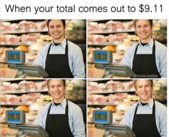 It really do be like that | image tagged in 9/11,cashier,bush,george bush | made w/ Imgflip meme maker