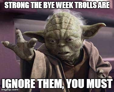 STRONG THE BYE WEEK TROLLS ARE IGNORE THEM, YOU MUST | made w/ Imgflip meme maker