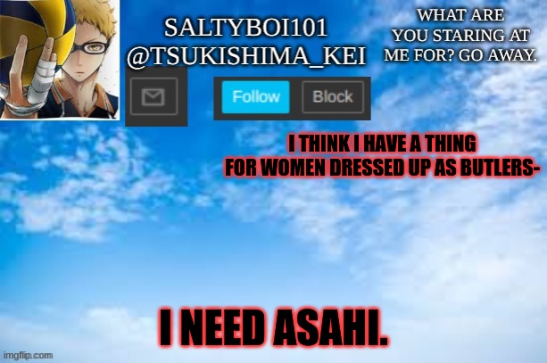 Welp- | I THINK I HAVE A THING FOR WOMEN DRESSED UP AS BUTLERS-; I NEED ASAHI. | image tagged in yeet | made w/ Imgflip meme maker
