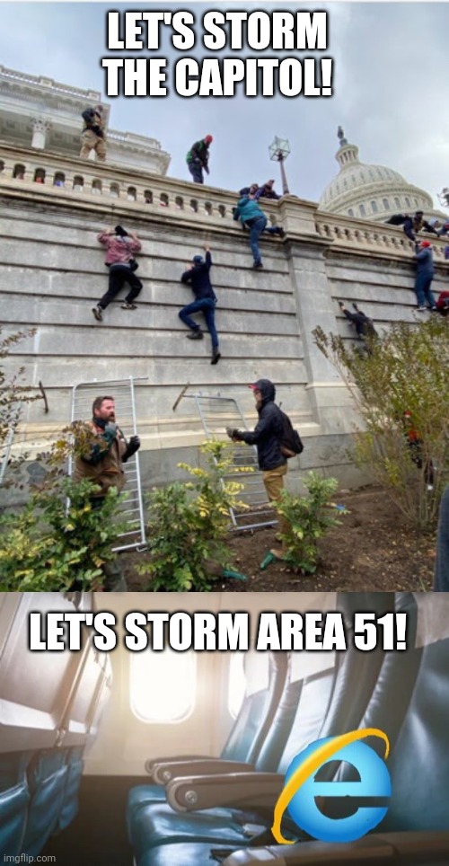 Storm the capitol | LET'S STORM THE CAPITOL! LET'S STORM AREA 51! | image tagged in capitol hill,riots,trump supporters,2021,funny,politics | made w/ Imgflip meme maker