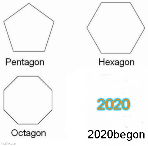 2020 is gone | 2020; 2020begon | image tagged in memes,pentagon hexagon octagon | made w/ Imgflip meme maker