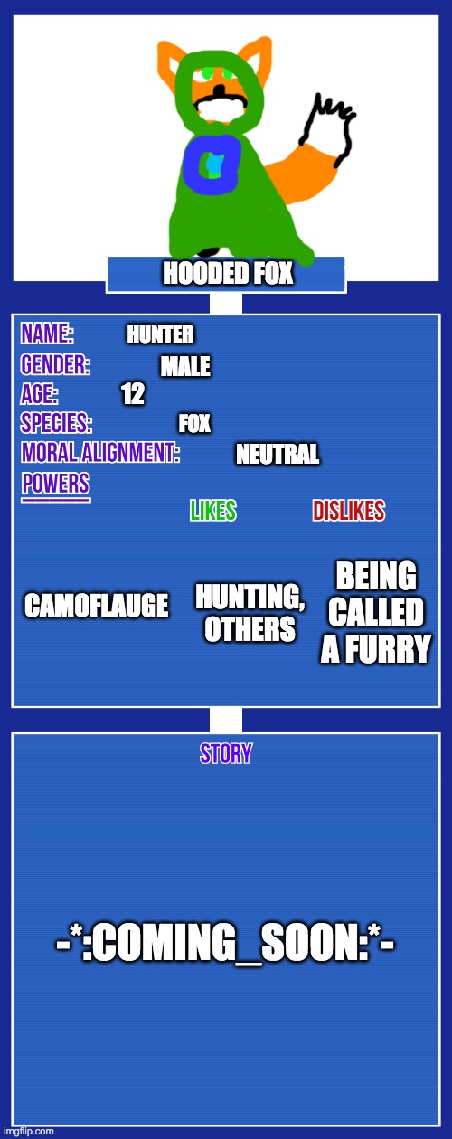 HE NOT A FURRY | HOODED FOX; HUNTER; MALE; 12; FOX; NEUTRAL; CAMOFLAUGE; BEING CALLED A FURRY; HUNTING, OTHERS; -*:COMING_SOON:*- | image tagged in oc full showcase v2 | made w/ Imgflip meme maker