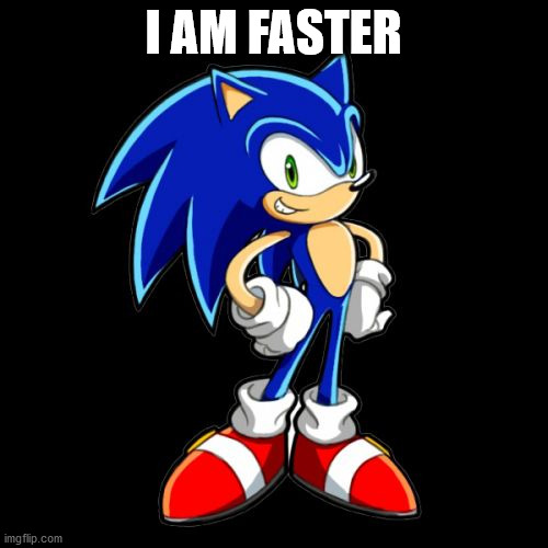 You're Too Slow Sonic Meme | I AM FASTER | image tagged in memes,you're too slow sonic | made w/ Imgflip meme maker