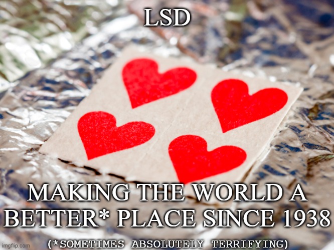 options | LSD; MAKING THE WORLD A BETTER* PLACE SINCE 1938; (*SOMETIMES ABSOLUTELY TERRIFYING) | image tagged in drugs,funny,funny memes | made w/ Imgflip meme maker