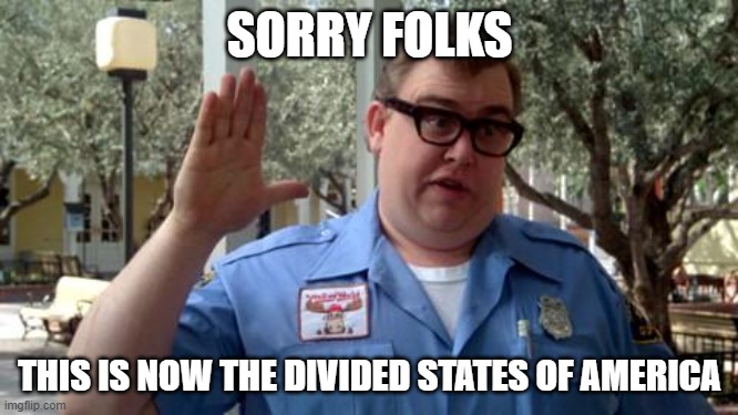 The Divided States Of America | SORRY FOLKS; THIS IS NOW THE DIVIDED STATES OF AMERICA | image tagged in sorry folks | made w/ Imgflip meme maker