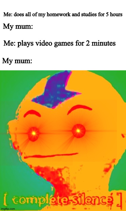 Me: does all of my homework and studies for 5 hours; My mum:; Me: plays video games for 2 minutes; My mum: | image tagged in loser reads tags | made w/ Imgflip meme maker