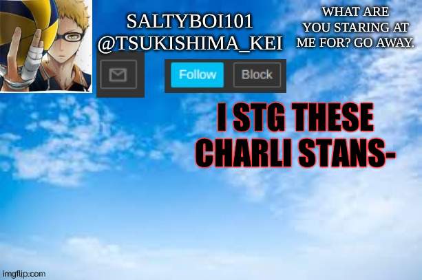 Imma pull a Sangwoo on 'em. | I STG THESE CHARLI STANS- | image tagged in yeet | made w/ Imgflip meme maker