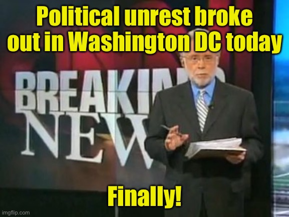 The mainstream media has been hoping something like this would happen for months | Political unrest broke out in Washington DC today; Finally! | image tagged in cnn breaking news,leftist,news | made w/ Imgflip meme maker