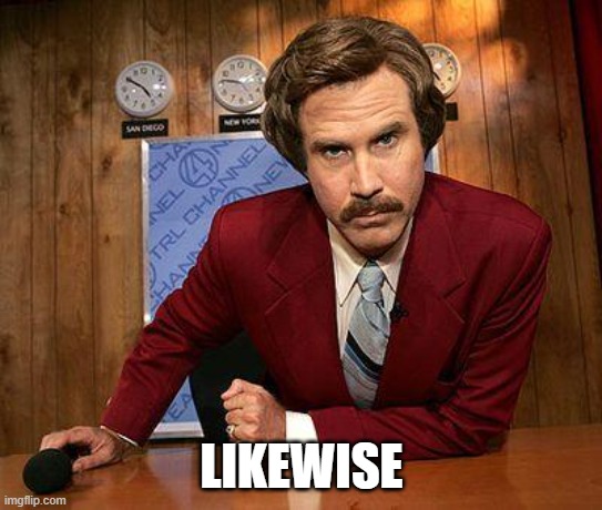 ron burgundy | LIKEWISE | image tagged in ron burgundy | made w/ Imgflip meme maker