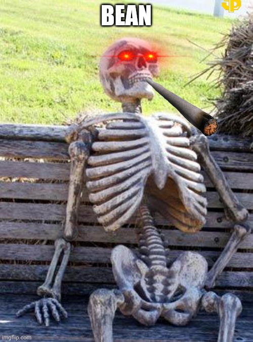 Waiting Skeleton Meme | BEAN | image tagged in memes,waiting skeleton | made w/ Imgflip meme maker