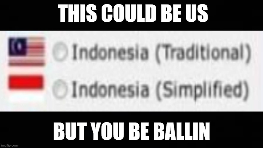 Indonesia (Tradisional) | THIS COULD BE US; BUT YOU BE BALLIN | image tagged in asia | made w/ Imgflip meme maker