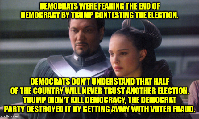 When half of the country, including 17% of Democrats, believe this election was fake democracy is over. | DEMOCRATS WERE FEARING THE END OF DEMOCRACY BY TRUMP CONTESTING THE ELECTION. DEMOCRATS DON'T UNDERSTAND THAT HALF OF THE COUNTRY WILL NEVER TRUST ANOTHER ELECTION.
TRUMP DIDN'T KILL DEMOCRACY, THE DEMOCRAT PARTY DESTROYED IT BY GETTING AWAY WITH VOTER FRAUD. | image tagged in so this is how democracy dies,democrats,death of our republic | made w/ Imgflip meme maker