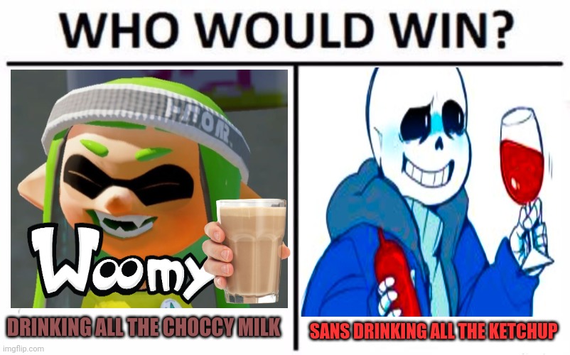 Splatoon/ Undertale crossover | DRINKING ALL THE CHOCCY MILK; SANS DRINKING ALL THE KETCHUP | image tagged in memes,who would win,woomy,sans undertale,choccy milk,ketchup | made w/ Imgflip meme maker