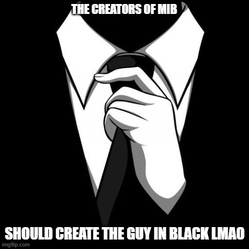 THE CREATORS OF MIB; SHOULD CREATE THE GUY IN BLACK LMAO | made w/ Imgflip meme maker