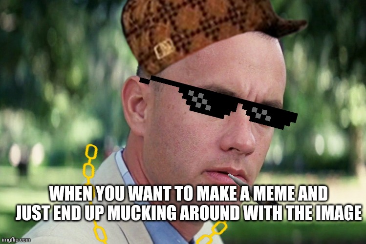 WHEN YOU WANT TO MAKE A MEME AND JUST END UP MUCKING AROUND WITH THE IMAGE | image tagged in run forrest run | made w/ Imgflip meme maker