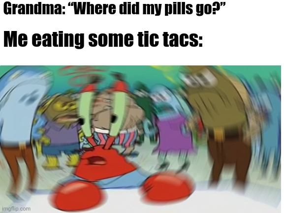 Oh No | Grandma: “Where did my pills go?”; Me eating some tic tacs: | made w/ Imgflip meme maker