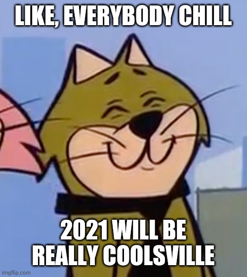 Spook So Cool | LIKE, EVERYBODY CHILL; 2021 WILL BE REALLY COOLSVILLE | image tagged in spook from top cat | made w/ Imgflip meme maker